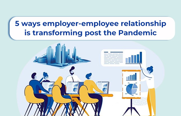 5 ways employer-employee relationship is transforming post the Pandemic